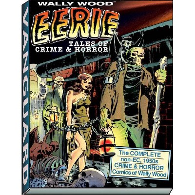 Wally Wood: Eerie Tales of Crime & Horror - (Vanguard Wallace Wood Classics) by  Wallace Wood (Hardcover)