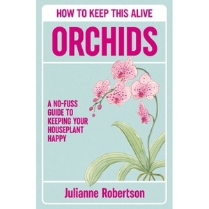 Orchids: How to Keep This Alive - by  Julianne Robertson (Hardcover) - 1 of 1