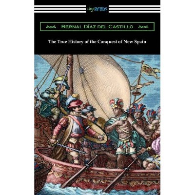 The True History of the Conquest of New Spain - by  Bernal Diaz del Castillo (Paperback)