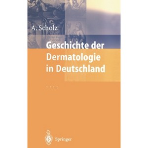 Geschichte Der Dermatologie in Deutschland - by  Albrecht Scholz (Hardcover) - 1 of 1