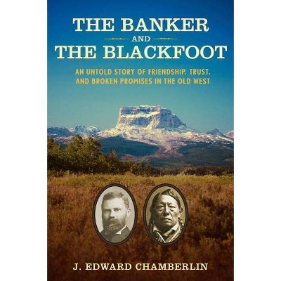 The Banker and the Blackfoot - by  J Edward Chamberlin (Hardcover)