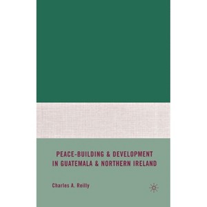 Peace-Building and Development in Guatemala and Northern Ireland - by  C Reilly (Paperback) - 1 of 1