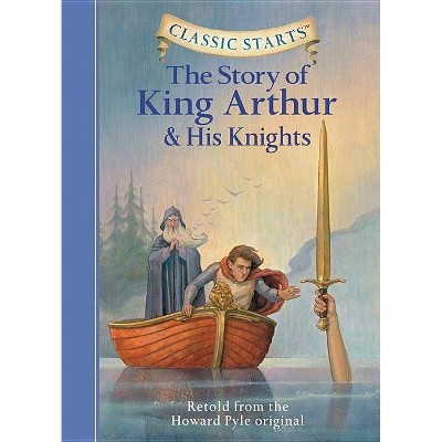 The Story of King Arthur & His Knights - (Classic Starts(r)) Abridged by  Howard Pyle (Hardcover)