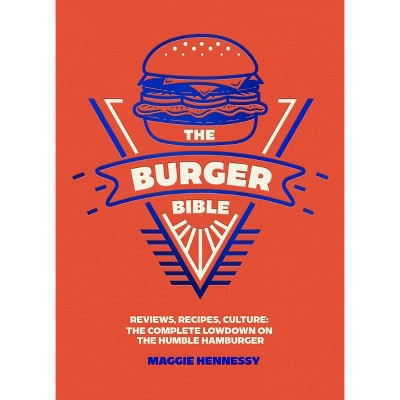 The Burger Bible - by  Maggie Hennessy (Hardcover)