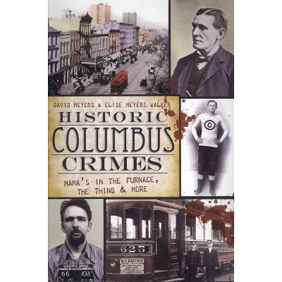 Historic Columbus Crimes: Mama's in the Furnace, the Thing & More - by David Meyers (Paperback)