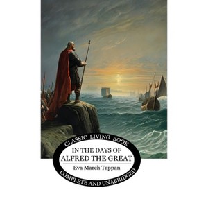 In the Days of Alfred the Great - by  Eva March Tappan (Hardcover) - 1 of 1
