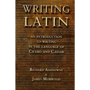 Writing Latin - by  James Morwood & Richard Ashdowne (Paperback) - 1 of 1
