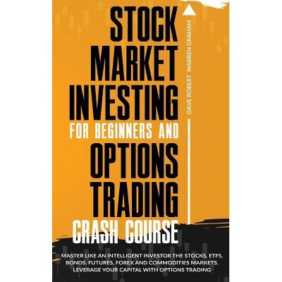 Stock Market Investing for Beginners and Options Trading Crash Course - by  Dave Robert Warren Graham (Hardcover)