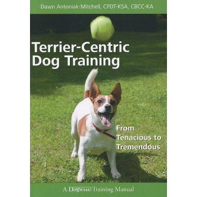 Terrier-Centric Training - (Dogwise Training Manual) by  Dawn Antoniak-Mitchell (Paperback)