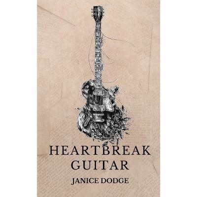 Heartbreak Guitar - by  Janice Dodge (Paperback)