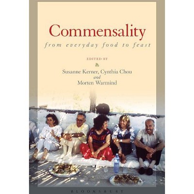 Commensality: From Everyday Food to Feast - by  Susanne Kerner & Cynthia Chou & Morten Warmind (Paperback)