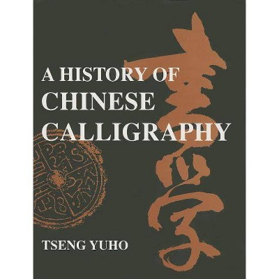 A History of Chinese Calligraphy - 2nd Edition by  Yuho Tseng (Hardcover)