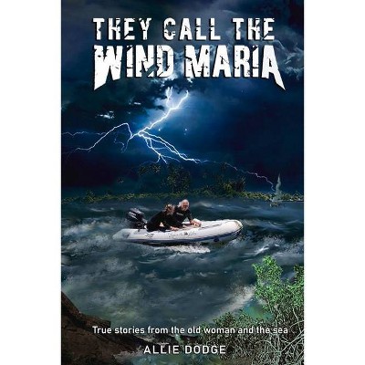 They Call the Wind Maria, 1 - (True Stories from the Old Woman and the Sea) by  Allie Dodge (Paperback)