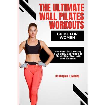 The Ultimate Wall Pilates Workouts Guide for Women - by  Douglas R McGee (Paperback)
