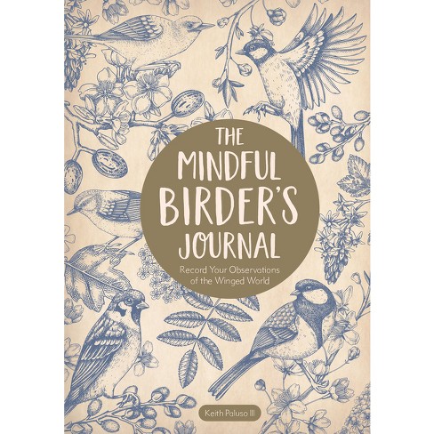 The Mindful Birder&rsquo;s Journal - By Keith Paluso Iii (hardcover 