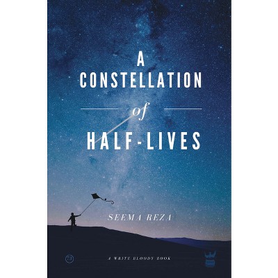 A Constellation of Half Lives - by  Seema Reza (Paperback)
