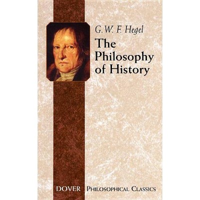 The Philosophy of History - (Dover Philosophical Classics) by  Georg Wilhelm Friedrich Hegel (Paperback)