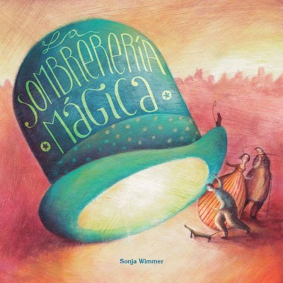 La Sombrerería Mágica (the Magic Hat Shop) - by  Sonja Wimmer (Hardcover)