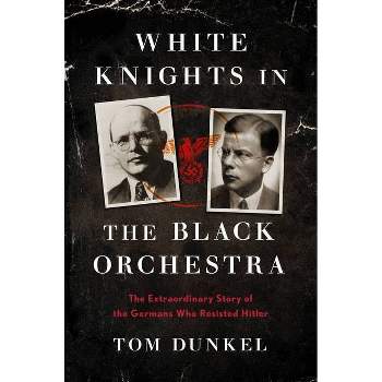 White Knights in the Black Orchestra - by  Tom Dunkel (Hardcover)