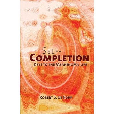 Self-Completion - (Consciousness Classics) 2nd Edition by  Robert S de Ropp (Hardcover)