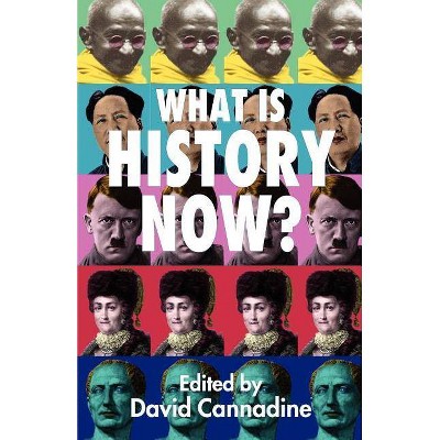 What Is History Now? - by  D Cannadine (Paperback)