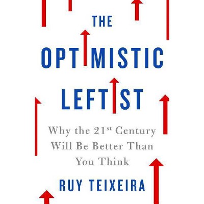 The Optimistic Leftist - by  Ruy Teixeira (Hardcover)