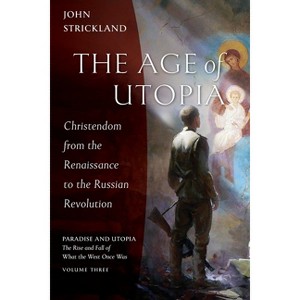 The Age of Utopia - (Paradise and Utopia: The Rise and Fall of What the West Once Was) by  John Strickland (Paperback) - 1 of 1