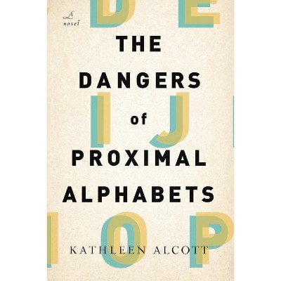 The Dangers of Proximal Alphabets - by  Kathleen Alcott (Paperback)