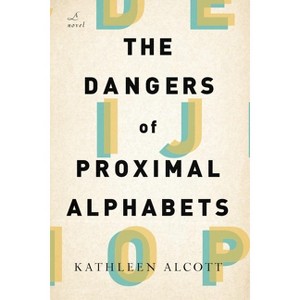 The Dangers of Proximal Alphabets - by  Kathleen Alcott (Paperback) - 1 of 1