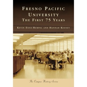 Fresno Pacific University - (Campus History) by  Kevin Enns-Rempel & Hannah Keeney (Paperback) - 1 of 1