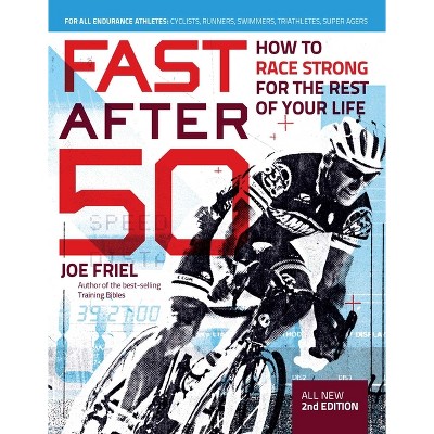 Fast After 50, Second Edition - by  Joe Friel (Paperback)
