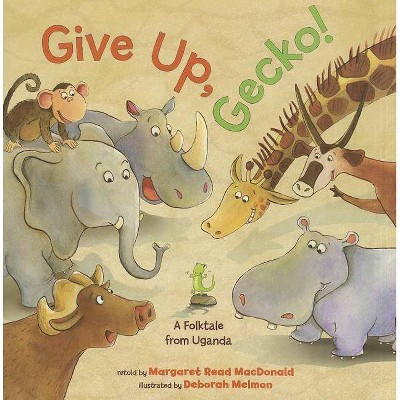 Give Up, Gecko! - by  Margaret Read MacDonald (Hardcover)