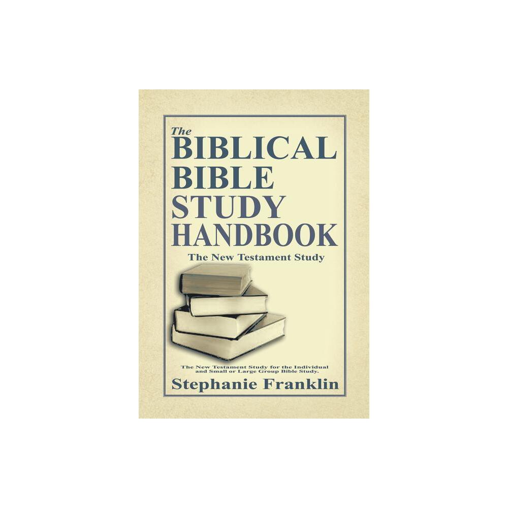 The Biblical Bible Study Handbook - by Stephanie Franklin (Paperback)