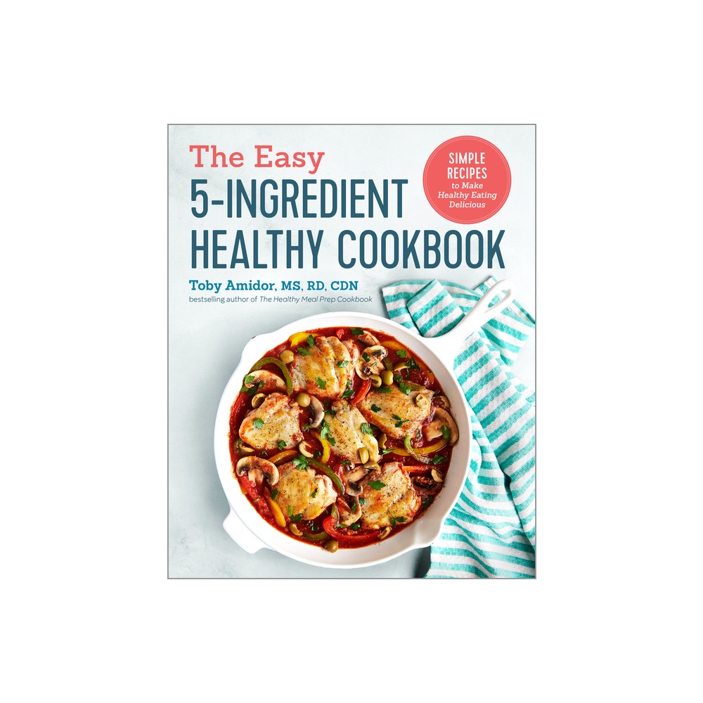 The Easy 5-Ingredient Healthy Cookbook - by Toby Amidor (Paperback)