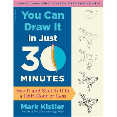You Can Draw It in Just 30 Minutes - by  Mark Kistler (Paperback)