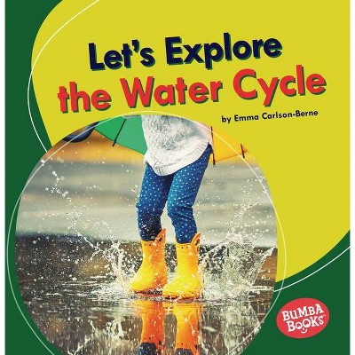 Let's Explore the Water Cycle - (Bumba Books (R) -- Let's Explore Nature's Cycles) by  Emma Carlson-Berne (Paperback)