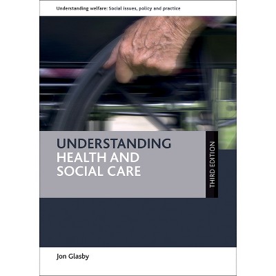 Understanding Health and Social Care - (Understanding Welfare: Social Issues, Policy and Practice) 3rd Edition by  Jon Glasby (Paperback)