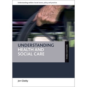 Understanding Health and Social Care - (Understanding Welfare: Social Issues, Policy and Practice) 3rd Edition by  Jon Glasby (Paperback) - 1 of 1