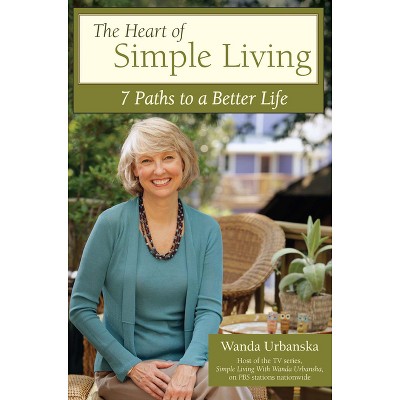 The Heart of Simple Living - by  Wanda Urbanska (Paperback)