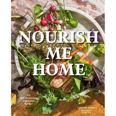 Nourish Me Home - by  Cortney Burns (Hardcover)