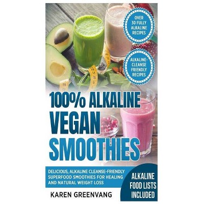 100% Alkaline Vegan Smoothies - (Alkaline, Vegan, Low Sugar, Alkaline Cleanse) by  Karen Greenvang (Hardcover)