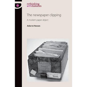 The Newspaper Clipping - (Rethinking Art's Histories) by  Anke Heesen (Hardcover) - 1 of 1