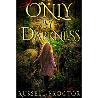 Only-By-Darkness - by  Russell Proctor (Paperback)