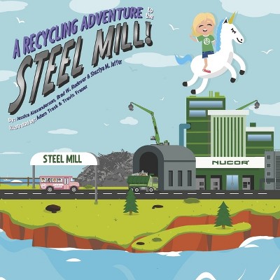 A Recycling Adventure to the Steel Mill - (Recycling Is Like Magic Book) by  Jessica Alexanderson & Brad W Rudover & Shaziya M Jaffer (Paperback)