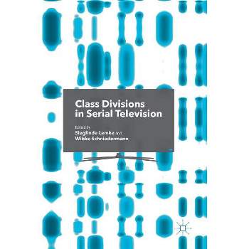 Class Divisions in Serial Television - by  Sieglinde Lemke & Wibke Schniedermann (Hardcover)
