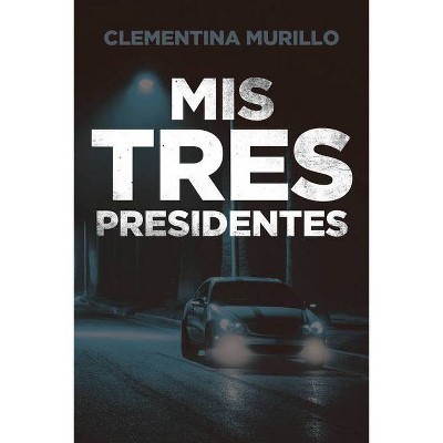 Mis Tres Presidentes - by  Clementina Murillo (Paperback)