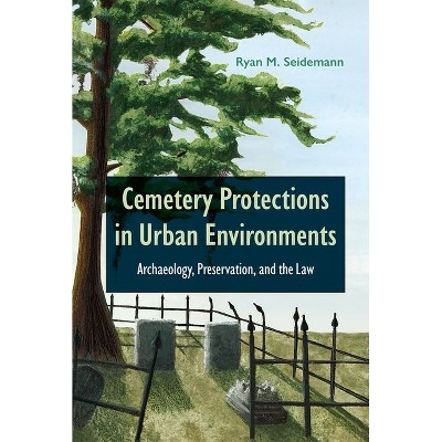 Cemetery Protections in Urban Environments - by  Ryan M Seidemann (Hardcover)