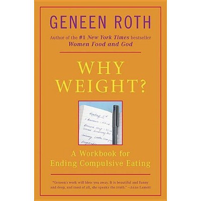 Why Weight? - by  Geneen Roth (Paperback)