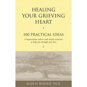 Healing Your Grieving Heart - by  Alan D Wolfelt (Paperback) - 1 of 1