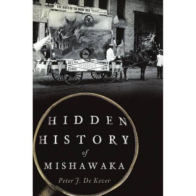 Hidden History of Mishawaka - by  Peter J de Kever (Paperback)